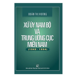 [Mã BMBAU50 giảm 7% đơn 99K] Sách Xứ ủy Nam bộ và Trung ương cục Miền Nam (1945 - 1954)