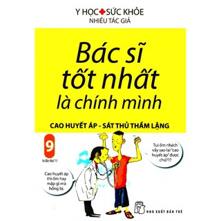 Sách - Bác Sĩ Tốt Nhất Là Chính Mình - Tập 9: Cao Huyết Áp - Sát Thủ Thầm Lặng (Tái Bản 2019)