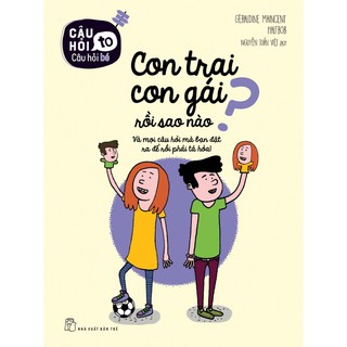 Sách - Câu Hỏi To - Câu Hỏi Bé: Con Trai Con Gái Rồi Sao Nào?