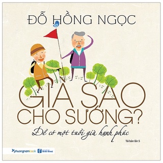 Sách - Già Sao Cho Sướng ? - Để Có Một Tuổi Già Hạnh Phúc - 8932000130758