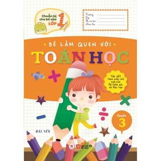 Sách - Chuẩn Bị Cho Bé Vào Lớp 1 - Bé Làm Quen Với Toán Học (Quyển 3)