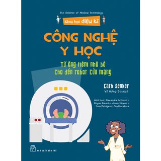 Sách NXB Trẻ - Khoa học diệu kỳ -  Công nghệ y học - Từ ống tiêm nhỏ bé cho đến robot cứu mạng