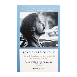 Sách - Sống chết mỗi ngày - Hành trình đi xuyên qua các tiến trình Sinh Tử của một nhà sư Phật Giáo