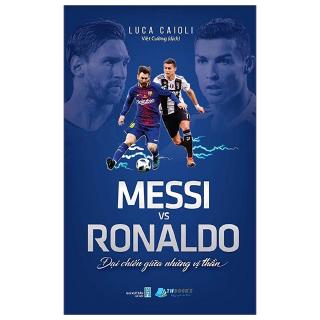 Sách - Messi Vs Ronaldo - Đại Chiến Giữa Những Vị Thần