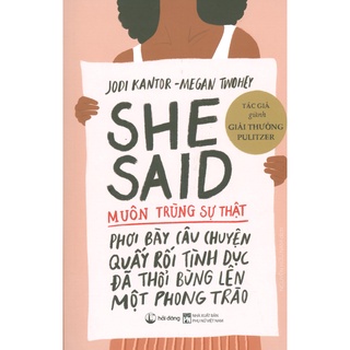 Sách - She Said - Muôn Trùng Sự Thật: Phơi Bày Câu Chuyện Quấy Rối Tình Dục Đã Thổi Bùng Lên Một Phong Trào