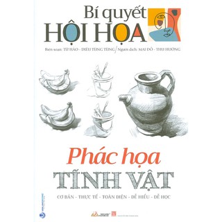 Sách - Bí Quyết Hội Họa - Phác Họa Tĩnh Vật (Cơ Bản - Thực Tế - Toàn Diện - Dễ Hiểu - Dễ Học)