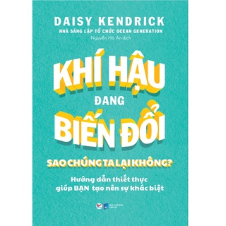 Sách - Khí Hậu Đang Biến Đổi Sao Chúng Ta Lại Không? - Hướng Dẫn Thiết Thực Gúp Bạn Tạo Nên Sự Khác Biệt