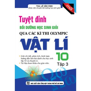 Sách Tuyệt Đỉnh Bồi Dưỡng Học Sinh Giỏi Qua Các Kì Thi Olympic Vật Lí 10 (Tập 3)