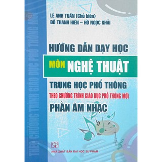Sách - Hướng dẫn dạy học Môn Nghệ Thuật THPT - Phần Âm Nhạc (Theo chương trình Giáo dục phổ thông mới)