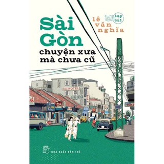 Sách - Sài Gòn Chuyện Xưa Mà Chưa Cũ - NXB Trẻ