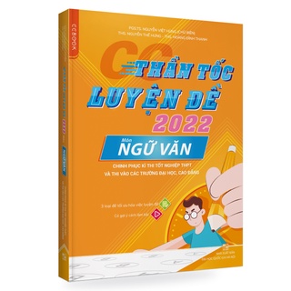 Sách Thần tốc luyện đề 2022 môn Ngữ Văn Chinh phục kì thi tốt nghiệp THPT QG Đại Học Cao Đẳng