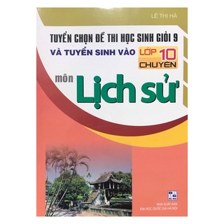 Sách - Tuyển chọn đề thi học sinh giỏi 9 và tuyển sinh vào lớp 10 chuyên môn Lịch Sử