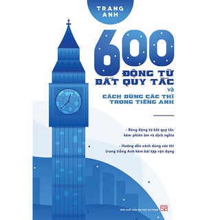 Sách - 600 Động Từ Bất Quy Tắc Và Cách Dùng Các Thì Trong Tiếng Anh