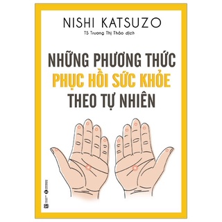 Sách - Những Phương Thức Phục Hồi Sức Khỏe Theo Tự Nhiên (Tái Bản 2019)