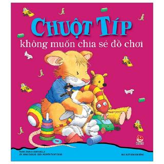 Sách - Chuột Típ Không Muốn Chia Sẻ Đồ Chơi (Tái Bản 2019)
