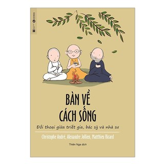 Sách - Bàn Về Cách Sống - Đối Thoại Giữa Triết Gia, Bác Sỹ Và Nhà Sư