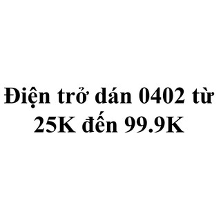 Điện trở dán 0402 từ 25K đến dưới 99.9K (Gói 100 con)