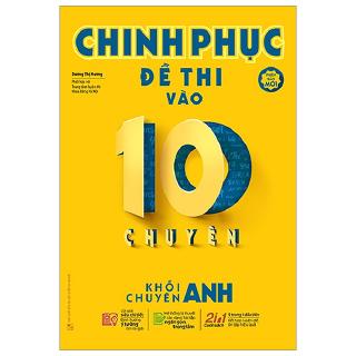 Sách - Chinh Phục Đề Thi Vào 10 Chuyên - Khối Chuyên Anh (Phiên Bản Mới)