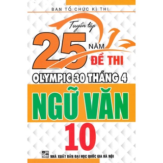Sách - Tuyển Tập 25 Năm Đề Thi Olympic 30 Tháng 4 Ngữ Văn 10
