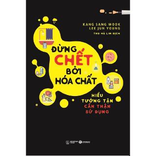 Sách - Đừng Chết Bởi Hóa Chất - Hiểu Tường Tận, Cẩn Thận Sử Dụng