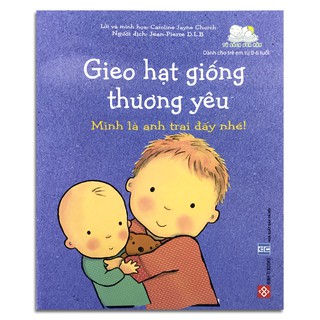 [Sách] Gieo Hạt Giống Thương Yêu - Mình Là Anh Trai Đấy Nhé!