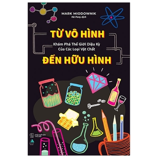 Sách Từ Vô Hình Đến Hữu Hình - Khám Phá Thế Giới Diệu Kỳ Của Các Loại Vật Chất