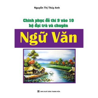 Sách - Chinh Phục Đề Thi 9 Vào 10 Hệ Đại Trà Và Chuyên Ngữ Văn
