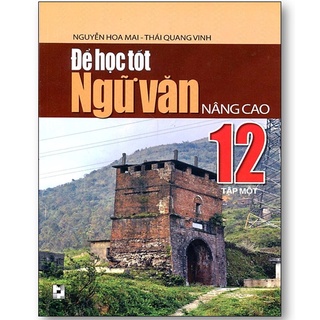 Sách - Để Học Tốt Ngữ Văn Lớp 12 Nâng Cao (Tập 1)