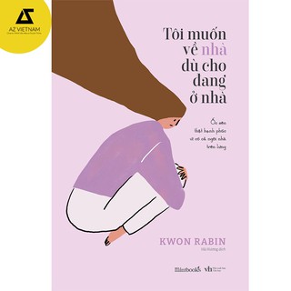 Sách - Tôi Muốn Về Nhà Dù Cho Đang Ở Nhà [AZVietNam]