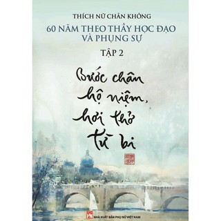 Sách - Bước chân hộ niệm, hơi thở từ bi - 60 năm theo Thầy học đạo và phụng sự tập 2