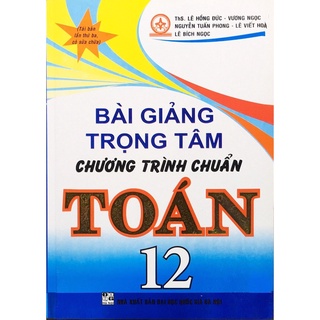 Sách - Bài Giảng Trọng Tâm Chương Trình Chuẩn Toán 12