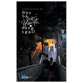 Sách - Đàn Bà, Cứ Yêu Đi, Đừng Ngại!