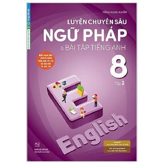 Sách - Luyện Chuyên Sâu Ngữ Pháp Và Bài Tập Tiếng Anh 8 - Tập 2 (Chương Trình Mới)