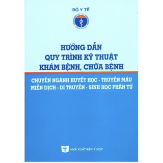 Sách - Hướng dẫn quy trình kỹ thuật khám bệnh, chữa bệnh chuyên ngành Huyết học - Truyền máu - Miễn dịch - Di truyền ...