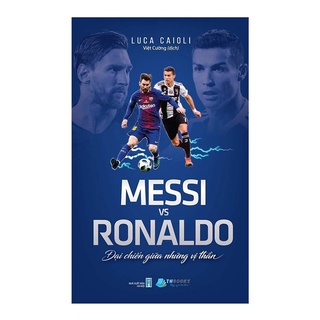 Sách - Messi Vs Ronaldo - Đại Chiến Giữa Những Vị Thần