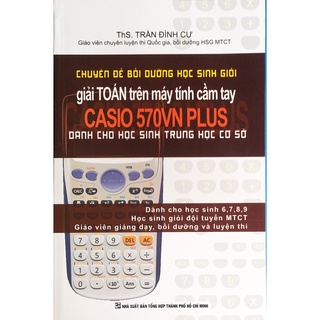 Sách - Chuyên đề bồi dưỡng học sinh giỏi giải toán trên máy tính cầm tay Casio 570VN Plus dành cho học sinh THCS