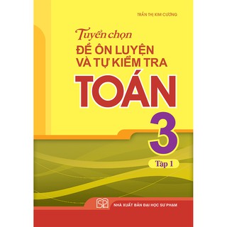 Sách: Tuyển Chọn Đề Ôn Luyện Và Tự Kiểm Tra Toán Lớp 3 Tập 1