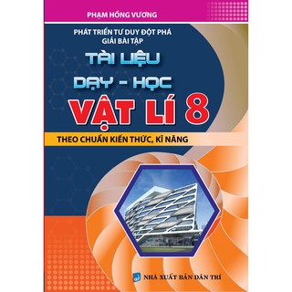 Sách - Phát Triển Tư Duy Đột Phá Giải Bài Tập Tài Liệu Dạy - Học Vật Lí 8