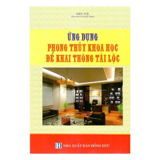 Sách - Ứng Dụng Phong Thủy Khoa Học Để Khai Thông Tài Lộc
