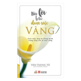 Sách - Nói Lời Bạc Được Việc Vàng - 8935074112439