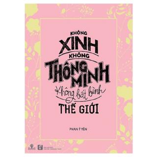Sách Không Xinh - Không Thông Minh - Không Bất Bình Thế Giới