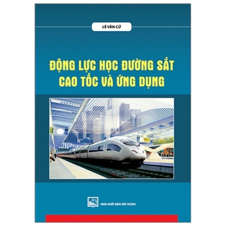 Sách Động Lực Học Đường Sắt Cao Tốc Và Ứng Dụng
