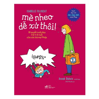[ Sách ] Mè Nheo Dễ Xử Thôi ( Tái Bản ) - Bí Quyết Nuôi Dạy Trẻ 1 - 5 Tuổi Của Các Bà Mẹ Pháp