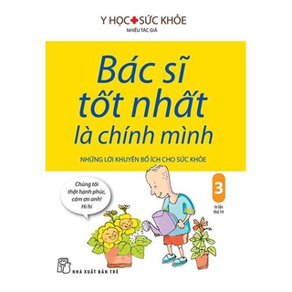 Sách Bác Sĩ Tốt Nhất Là Chính Mình - Tập 3: Những Lời Khuyên Bổ Ích Cho Sức Khỏe (Tái bản năm 2019)