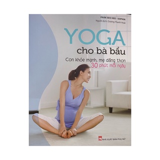 Sách - Yoga cho bà bầu - Con khoẻ mạnh, mẹ dáng thon 30 phút mỗi ngày (NXB Phụ nữ )