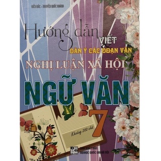 Sách - Hướng dẫn Viết dàn ý các đoạn văn Nghị luận xã hội Ngữ Văn 7 ( Khoảng 200 từ )