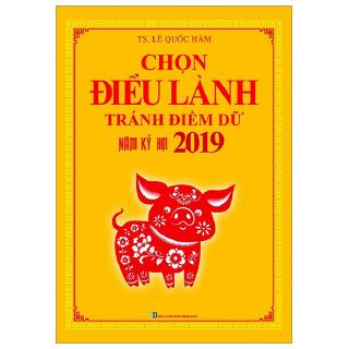 Sách - Chọn Điều Lành - Tránh Điềm Dữ Năm Kỷ Hợi 2019