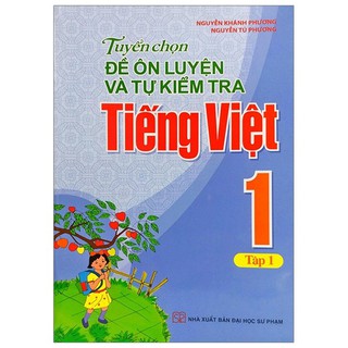 Sách: Tuyển Chọn Đề Ôn Luyện Và Tự Kiểm Tra Tiếng Việt Lớp 1 Tập 1