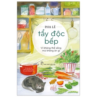 Sách - Tẩy Độc Bếp - Vì Không Thể Sống Mà Không Ăn Gì - Pha Lê