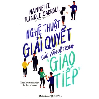 Sách - Nghệ Thuật Giải Quyết Các Vấn Đề Trong Giao Tiếp - Tái Bản 2019 - 8935251412741
